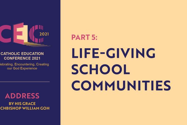 Address of Archbishop William Goh at CEC2021 – Part 5: Life-giving School Communities